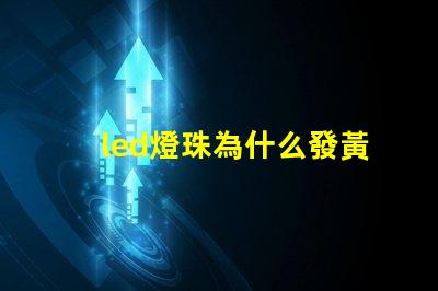 led燈珠為什么發黃 led燈珠規格型號一覽表